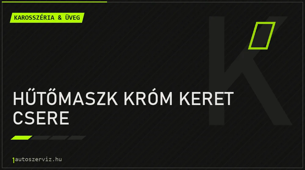 Hűtőmaszk króm keret csere javítás - karosszéria- és üvegjavítás