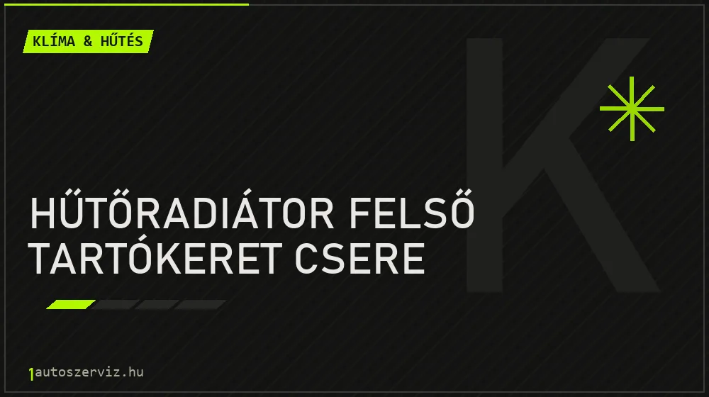 Hűtőradiátor felső tartókeret csere javítás - autóklíma-szerviz