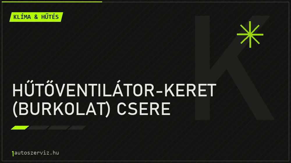 Hűtőventilátor-keret (burkolat) csere javítás - autóklíma-szerviz