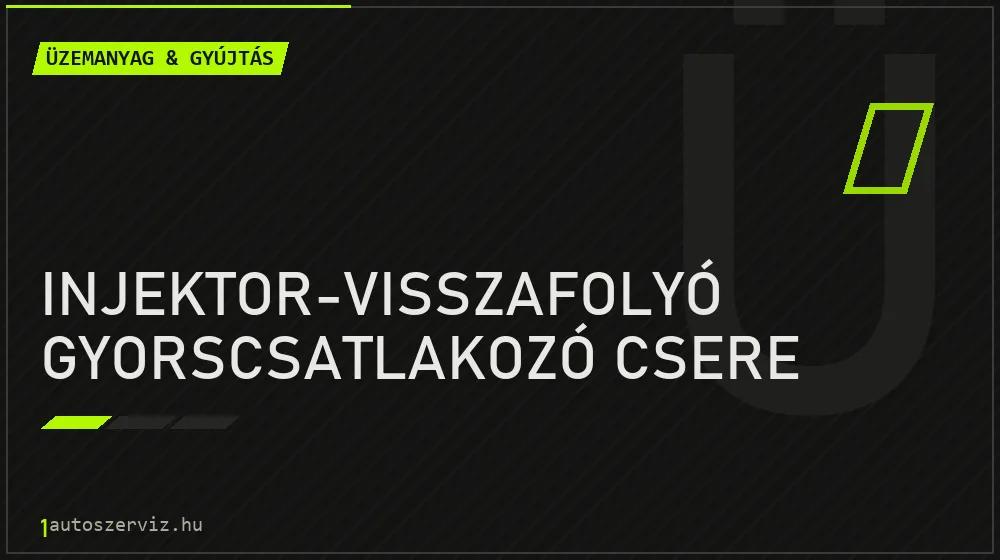 Injektor-visszafolyó gyorscsatlakozó csere javítás - üzemanyagrendszer-javítás