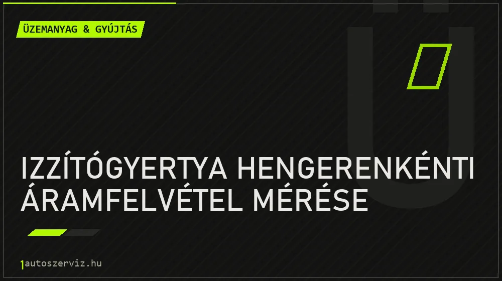 Izzítógyertya hengerenkénti áramfelvétel mérése javítás - üzemanyagrendszer-javítás