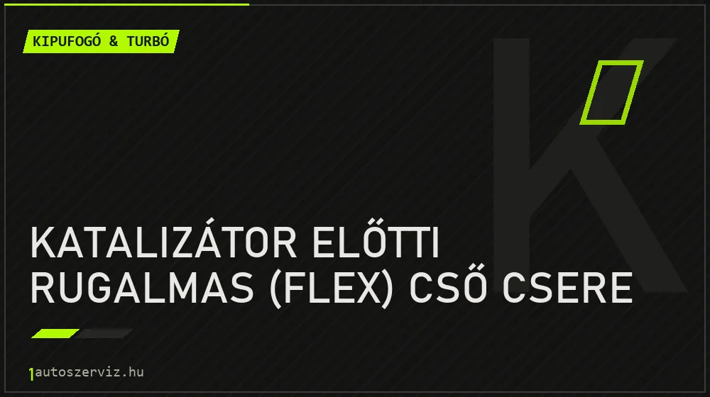 Katalizátor előtti rugalmas (flex) cső csere javítás - kipufogó- és turbójavítás