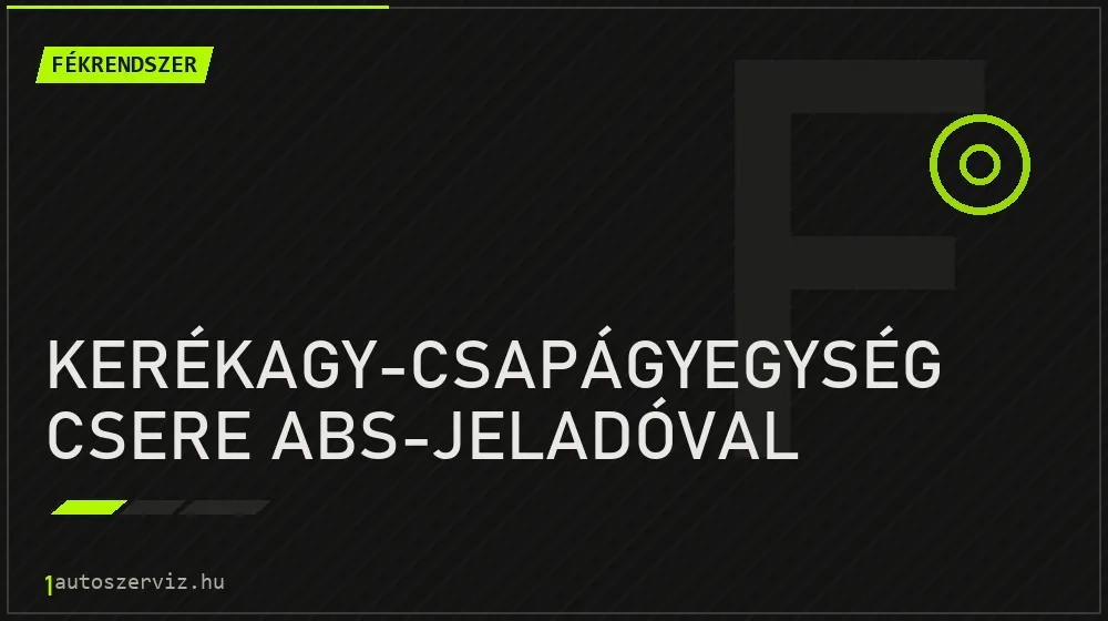 Kerékagy-csapágyegység csere ABS-jeladóval - Fékrendszer Budapesten