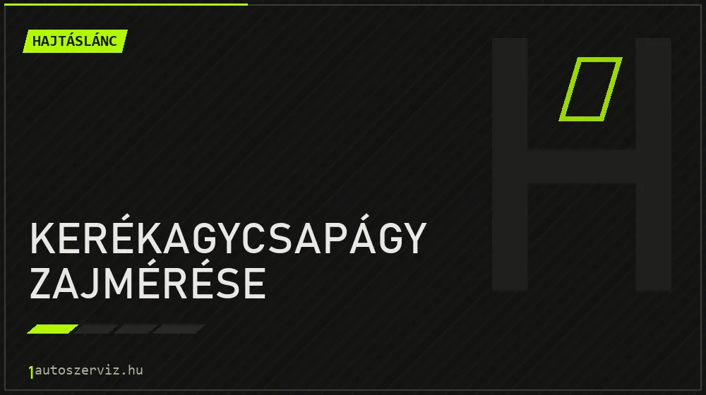 Kerékagycsapágy zajmérése - Hajtáslánc Budapesten