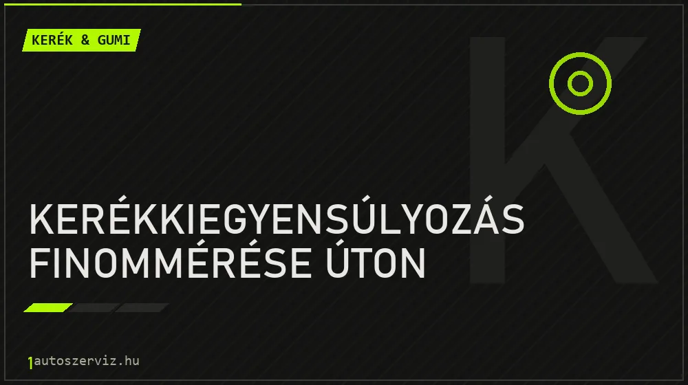 Kerékkiegyensúlyozás finommérése úton javítás - gumiabroncs-szerviz