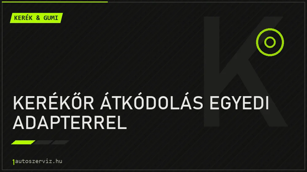 Kerékőr átkódolás egyedi adapterrel - Kerék & gumi Budapesten