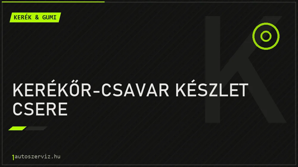 Kerékőr-csavar készlet csere - Kerék & gumi Budapesten