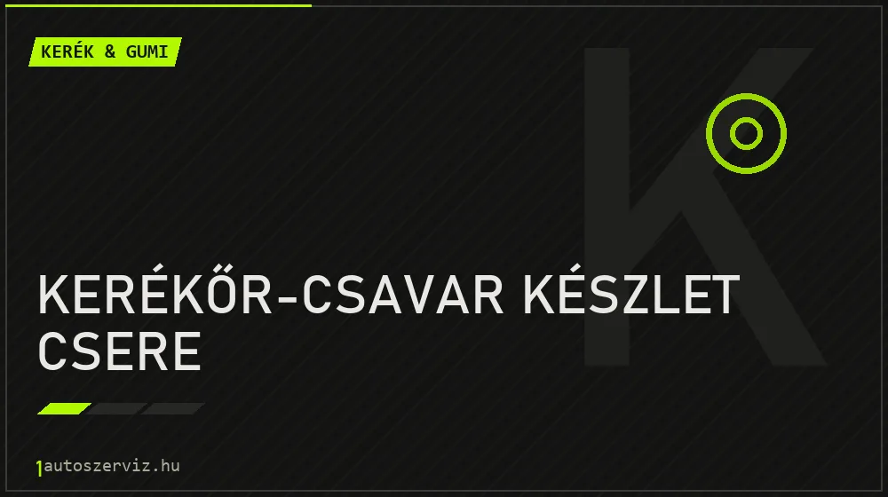 Kerékőr-csavar készlet csere javítás - gumiabroncs-szerviz