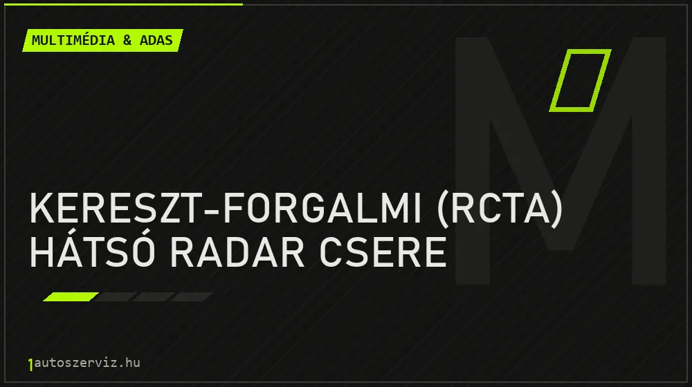 Kereszt-forgalmi (RCTA) hátsó radar csere - Multimédia & ADAS Budapesten