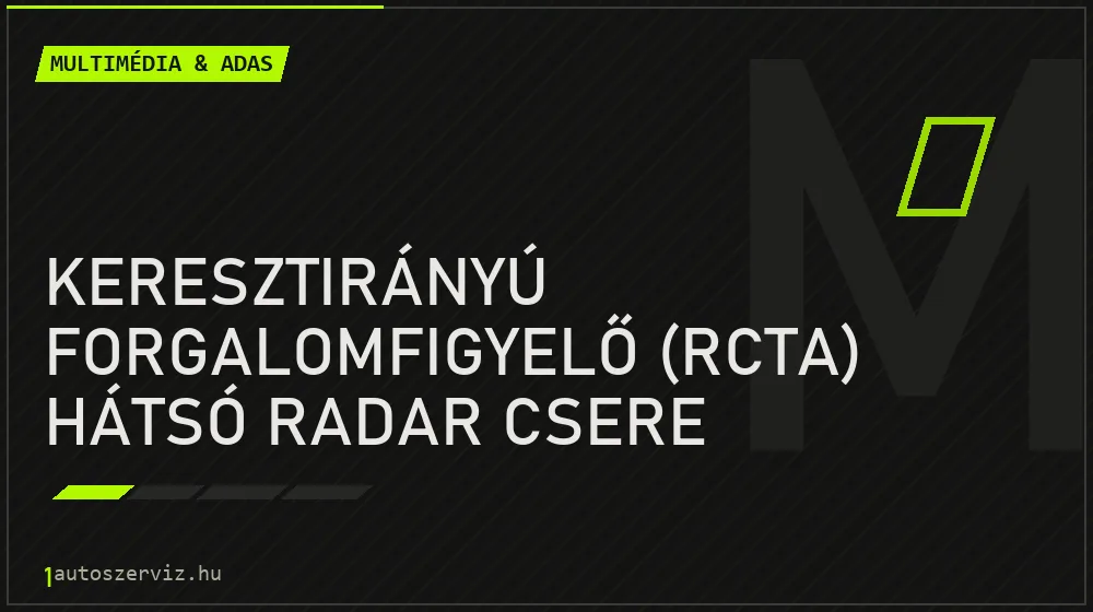 Keresztirányú forgalomfigyelő (RCTA) hátsó radar csere - Multimédia & ADAS Budapesten