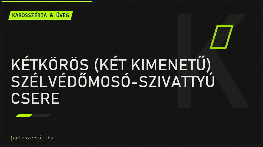 Kétkörös (két kimenetű) szélvédőmosó-szivattyú csere - Karosszéria & üveg Budapesten