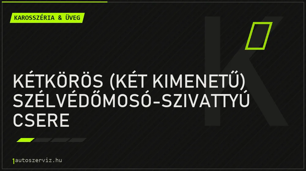 Kétkörös (két kimenetű) szélvédőmosó-szivattyú csere javítás - karosszéria- és üvegjavítás