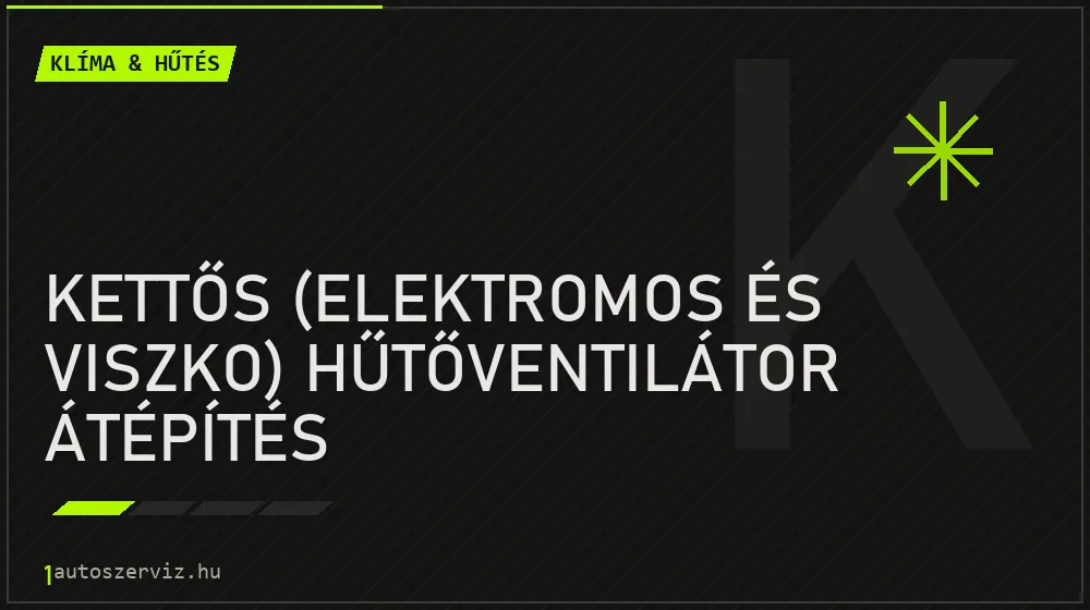 Kettős (elektromos és viszko) hűtőventilátor átépítés - Klíma & hűtés Budapesten