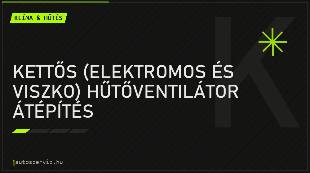 Kettős (elektromos és viszko) hűtőventilátor átépítés javítás - autóklíma-szerviz