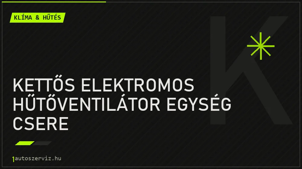 Kettős elektromos hűtőventilátor egység csere - Klíma & hűtés Budapesten