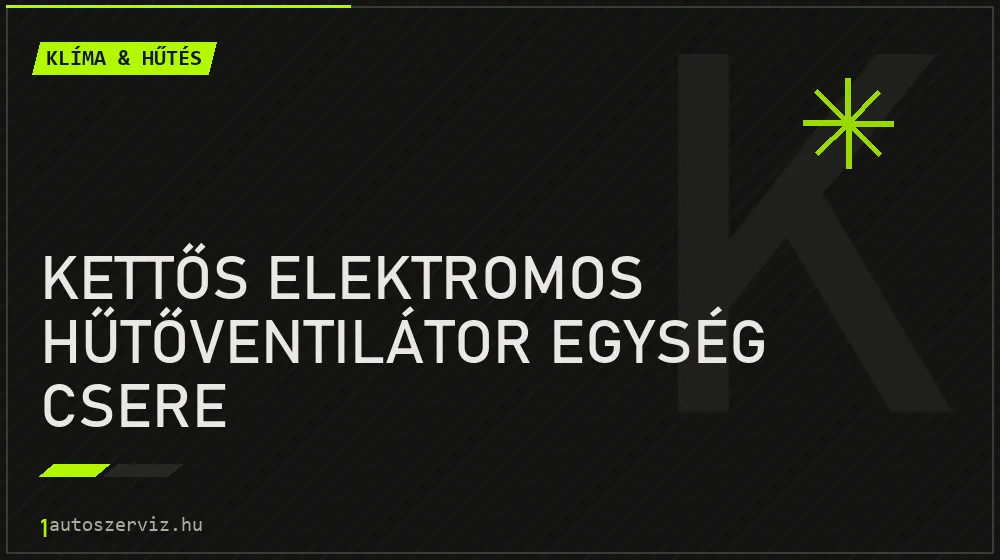 Kettős elektromos hűtőventilátor egység csere javítás - autóklíma-szerviz