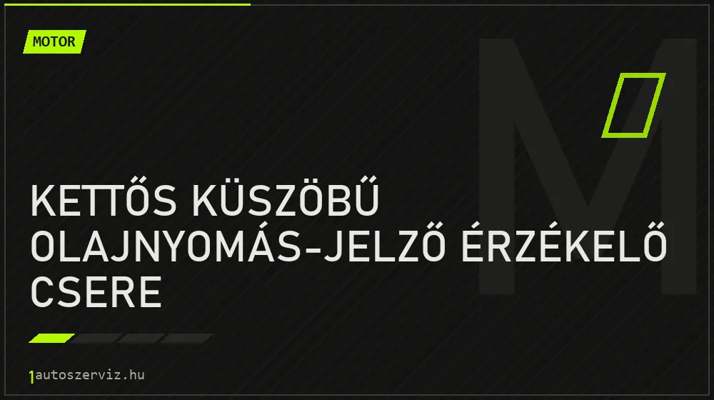Kettős küszöbű olajnyomás-jelző érzékelő csere javítás - motorjavítás