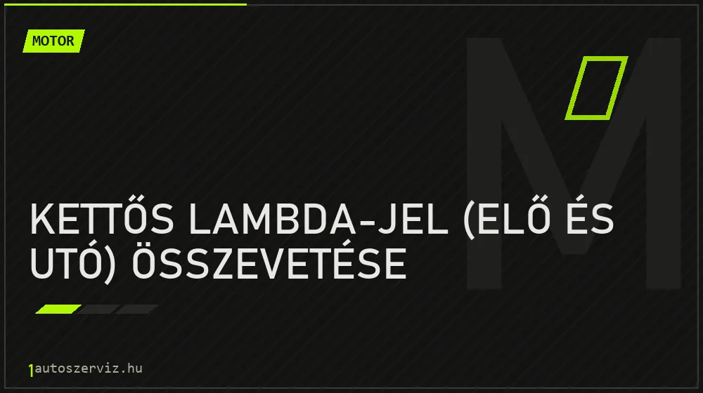 Kettős lambda-jel (elő és utó) összevetése javítás - motorjavítás
