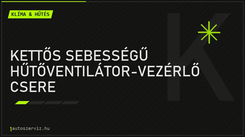 Kettős sebességű hűtőventilátor-vezérlő csere javítás - autóklíma-szerviz