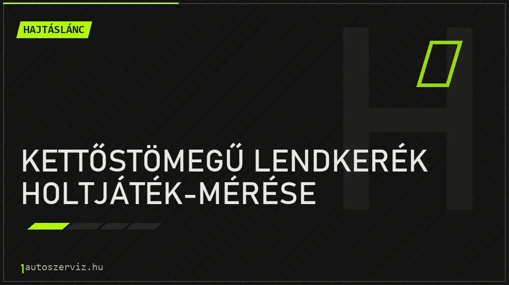 Kettőstömegű lendkerék holtjáték-mérése - Hajtáslánc Budapesten