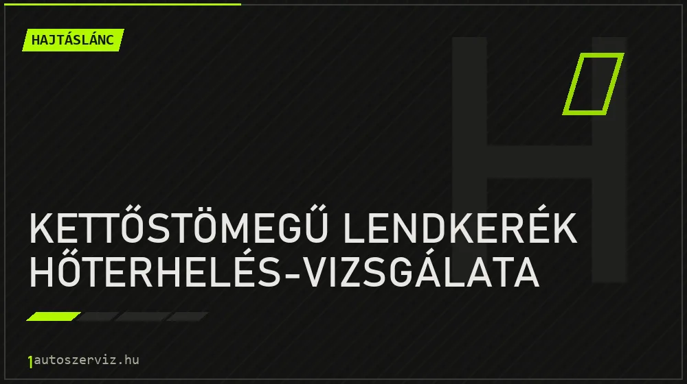 Kettőstömegű lendkerék hőterhelés-vizsgálata javítás - hajtáslánc-javítás