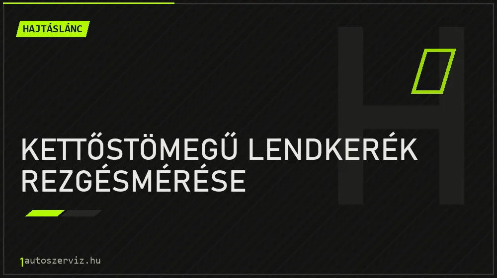 Kettőstömegű lendkerék rezgésmérése javítás - hajtáslánc-javítás