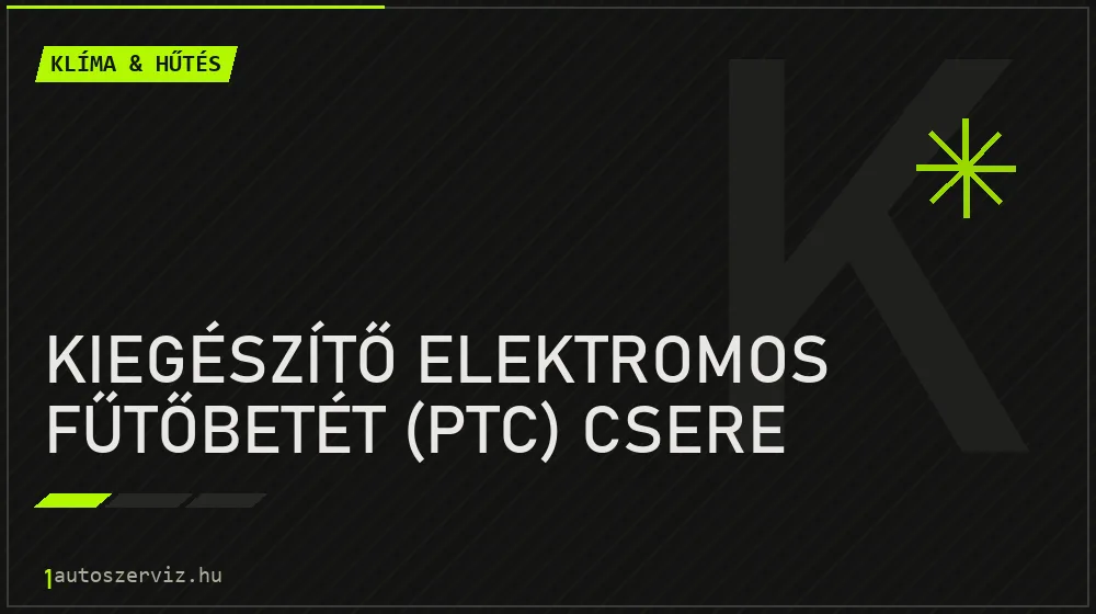 Kiegészítő elektromos fűtőbetét (PTC) csere javítás - autóklíma-szerviz