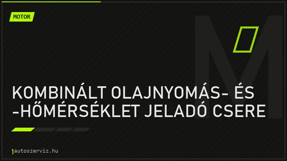 Kombinált olajnyomás- és -hőmérséklet jeladó csere - Motor Budapesten