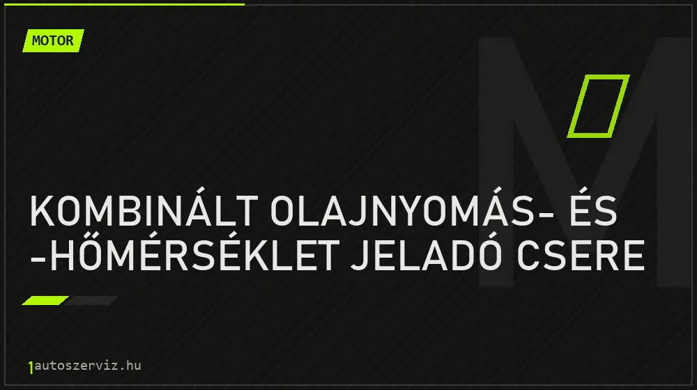 Kombinált olajnyomás- és -hőmérséklet jeladó csere javítás - motorjavítás