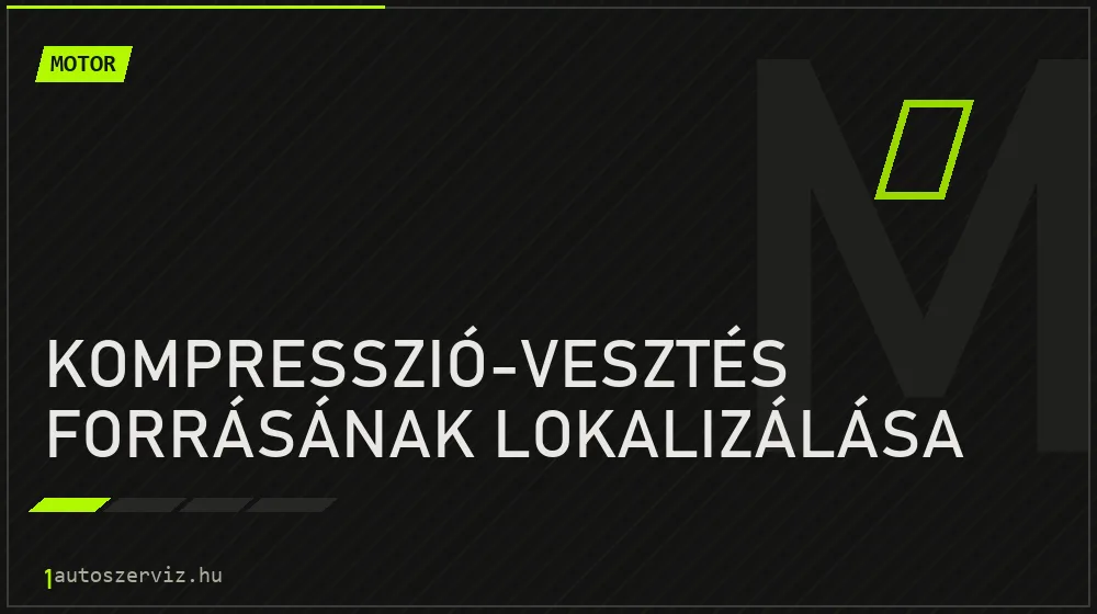 Kompresszió-vesztés forrásának lokalizálása javítás - motorjavítás