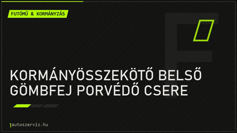 Kormányösszekötő belső gömbfej porvédő csere - Futómű & kormányzás Budapesten