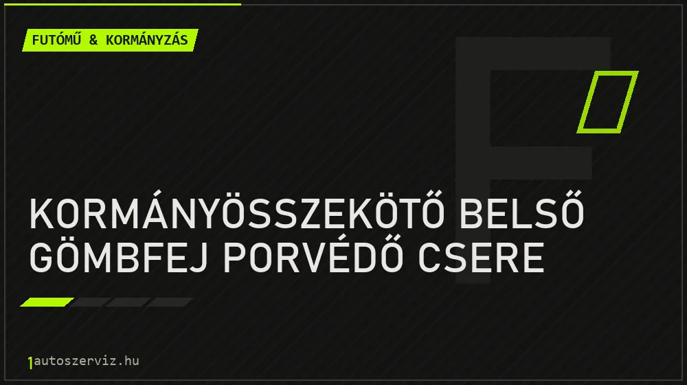 Kormányösszekötő belső gömbfej porvédő csere javítás - futóműjavítás