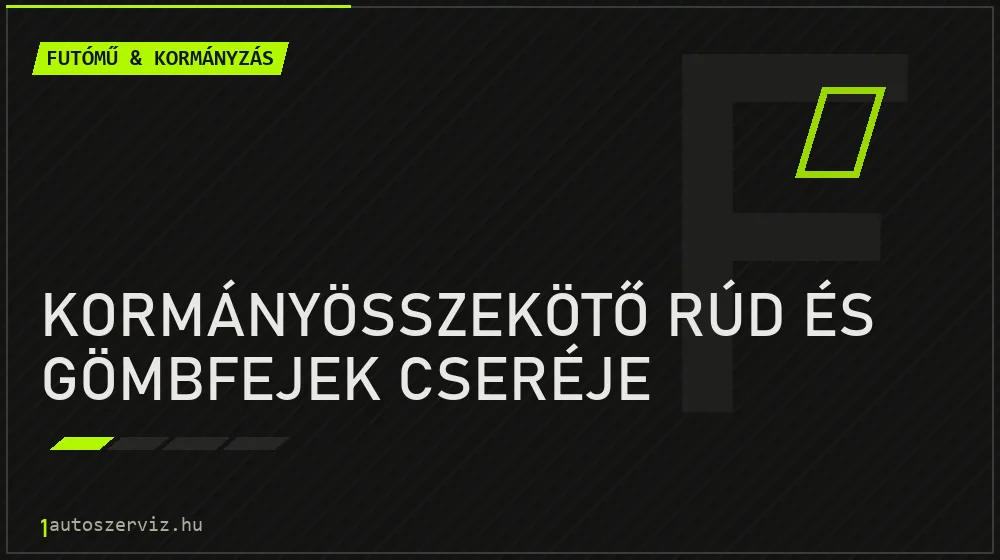 Kormányösszekötő rúd és gömbfejek cseréje javítás - futóműjavítás
