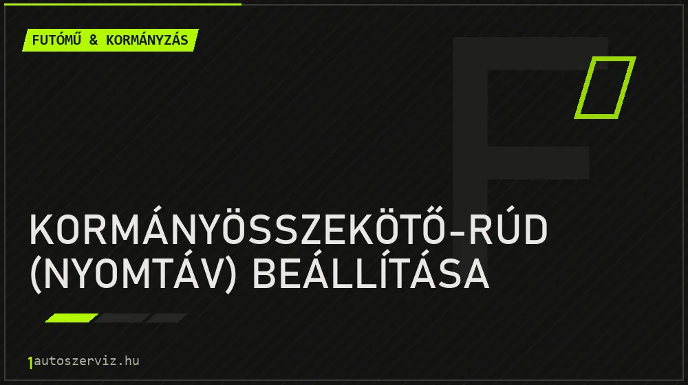 Kormányösszekötő-rúd (nyomtáv) beállítása - Futómű & kormányzás Budapesten