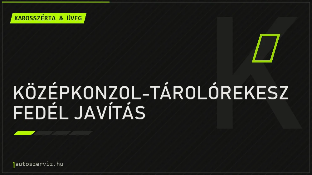 Középkonzol-tárolórekesz fedél javítás javítás - karosszéria- és üvegjavítás