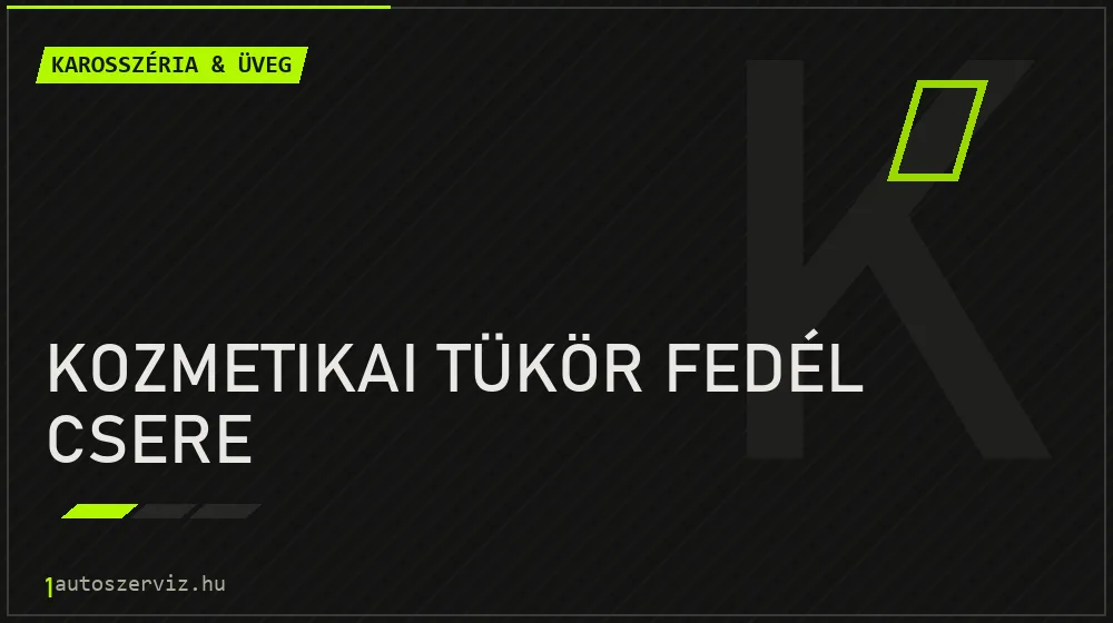 Kozmetikai tükör fedél csere - Karosszéria & üveg Budapesten