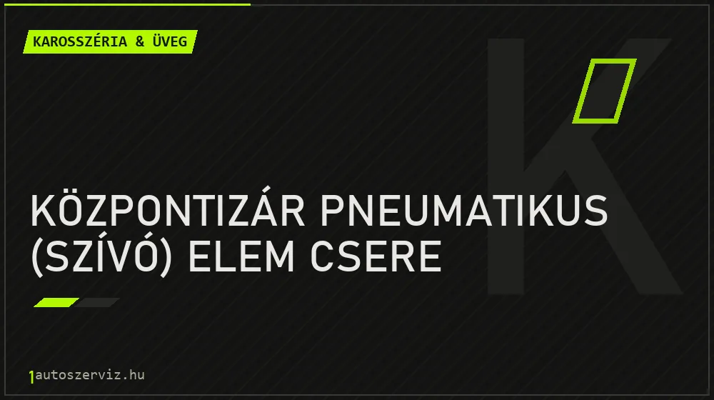 Központizár pneumatikus (szívó) elem csere - Karosszéria & üveg Budapesten