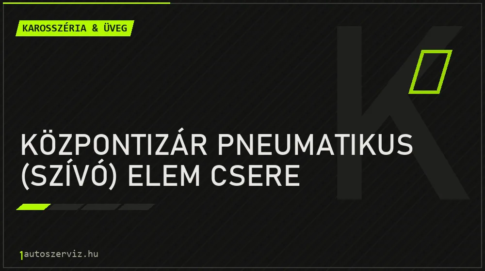 Központizár pneumatikus (szívó) elem csere javítás - karosszéria- és üvegjavítás