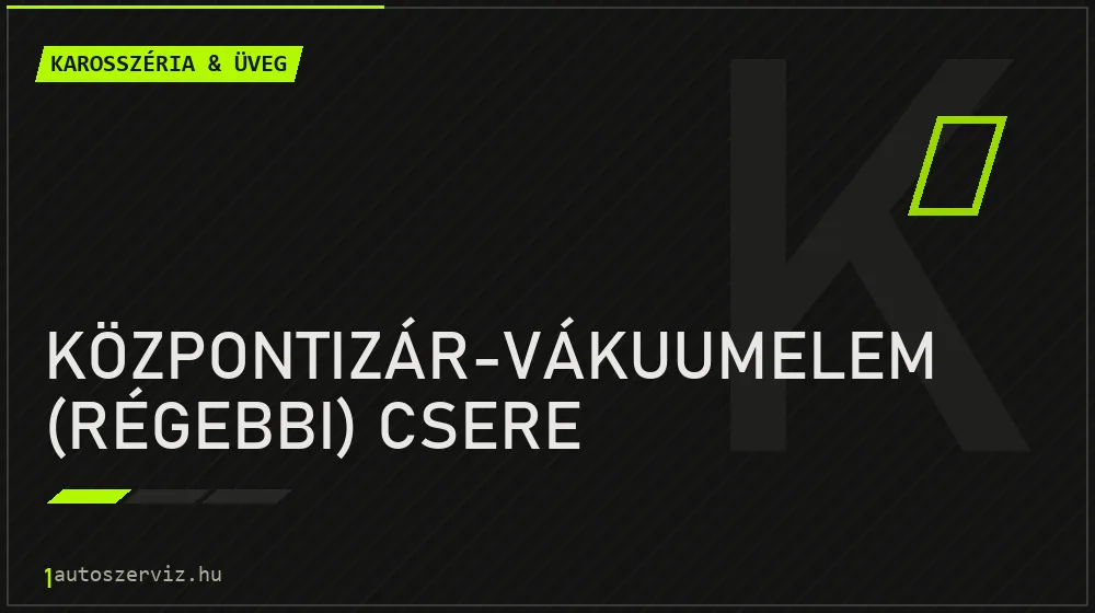 Központizár-vákuumelem (régebbi) csere - Karosszéria & üveg Budapesten