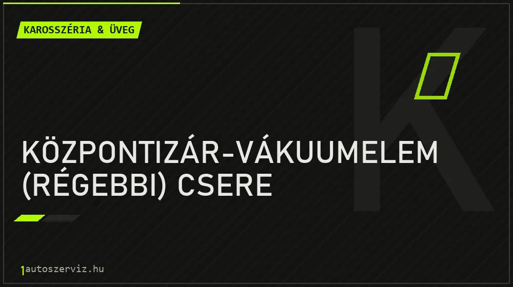 Központizár-vákuumelem (régebbi) csere javítás - karosszéria- és üvegjavítás