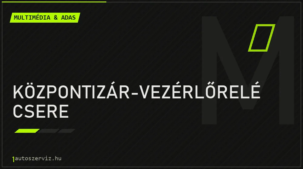 Központizár-vezérlőrelé csere javítás - multimédia- és asszisztensrendszer-javítás