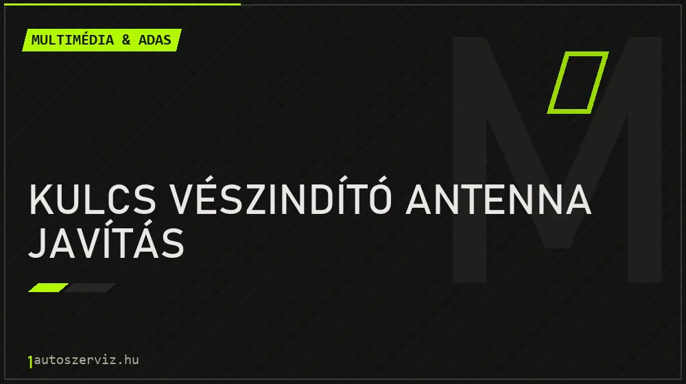 Kulcs vészindító antenna javítás - Multimédia & ADAS Budapesten