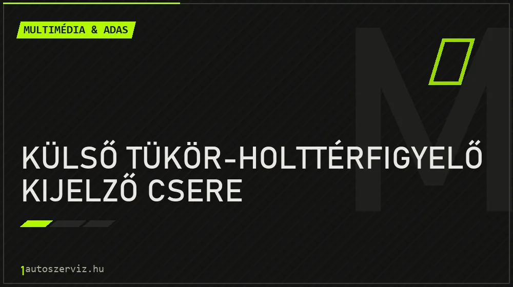 Külső tükör-holttérfigyelő kijelző csere - Multimédia & ADAS Budapesten