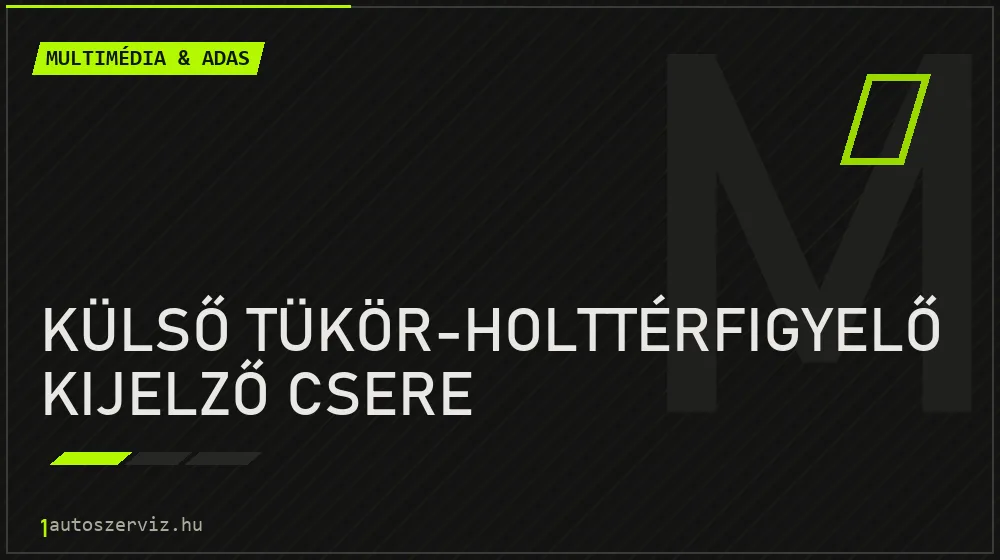 Külső tükör-holttérfigyelő kijelző csere javítás - multimédia- és asszisztensrendszer-javítás
