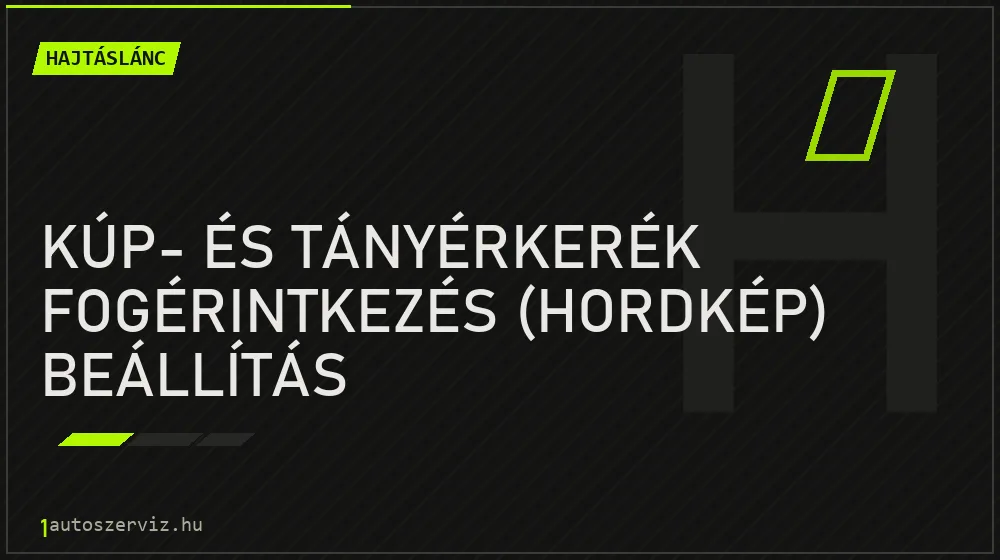 Kúp- és tányérkerék fogérintkezés (hordkép) beállítás - Hajtáslánc Budapesten