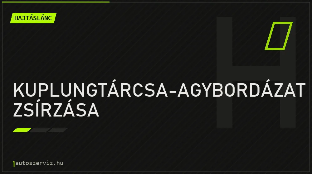 Kuplungtárcsa-agybordázat zsírzása - Hajtáslánc Budapesten