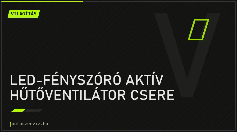 LED-fényszóró aktív hűtőventilátor csere javítás - világításjavítás