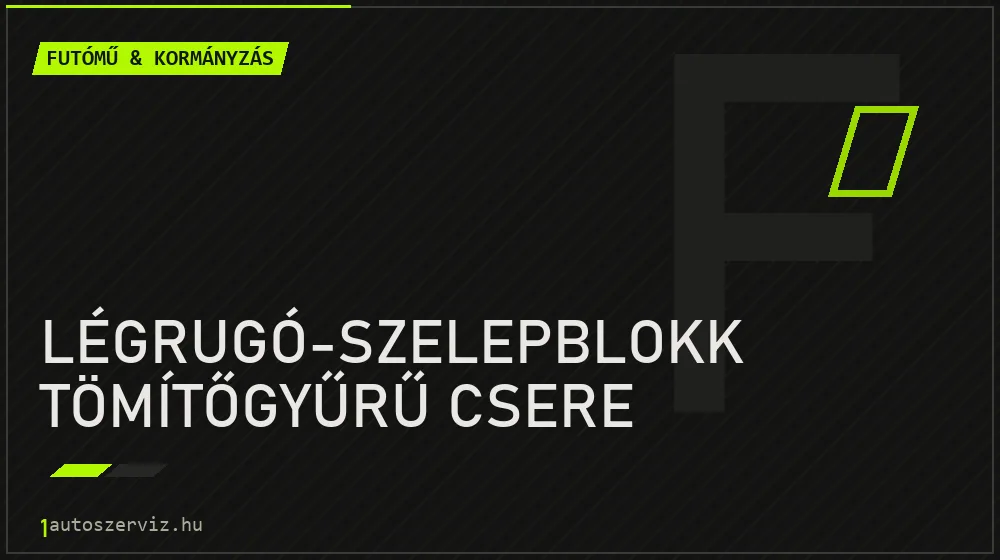 Légrugó-szelepblokk tömítőgyűrű csere - Futómű & kormányzás Budapesten