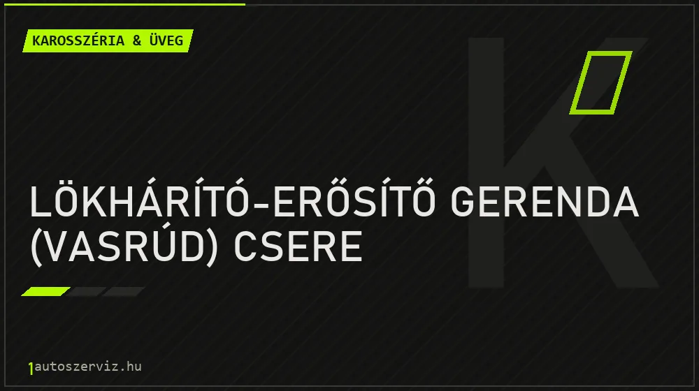 Lökhárító-erősítő gerenda (vasrúd) csere javítás - karosszéria- és üvegjavítás