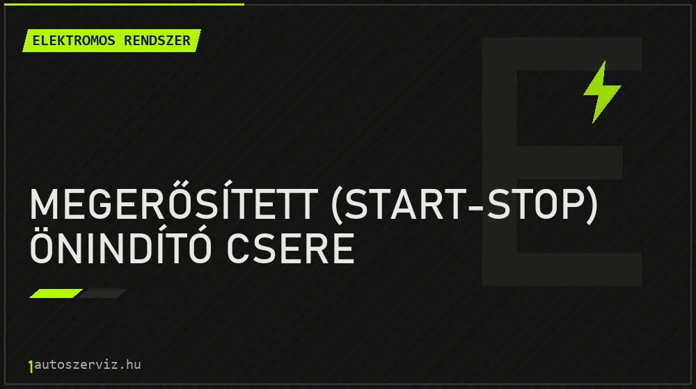 Megerősített (start-stop) önindító csere javítás - autóvillamossági javítás